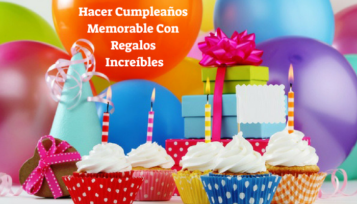 Hacer Cumpleanos Memorable Con Regalos Increibles Qflores