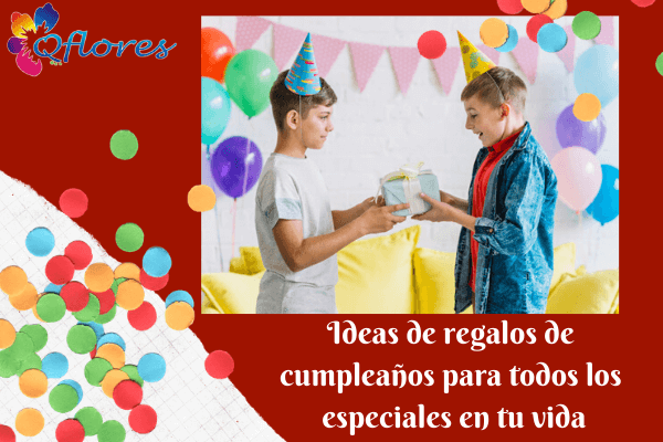 Las mejores ideas para regalos de cumpleaños para todos especial en tu vida