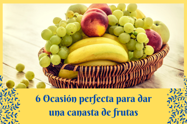 6 Perfecta ocasión para regalar una cesta de frutas