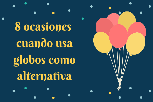 Las 8 mejores ocasiones para tener globos imprescindibles