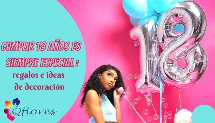 Cumplir 18 años es siempre especial: ideas de regalos y decoración para el cumpleaños número 18