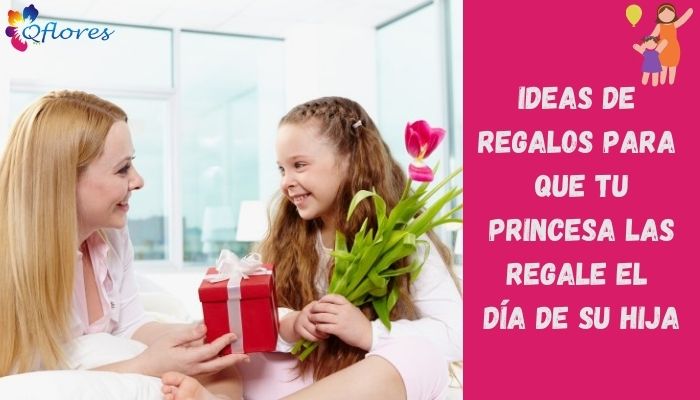 Más de 6 ideas de regalos para que tu princesa haga especial el día de la hija