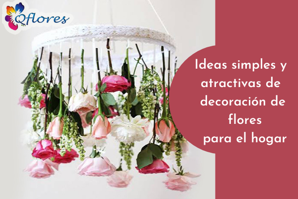 7 ideas de decoración de flores simples y atractivas para el hogar