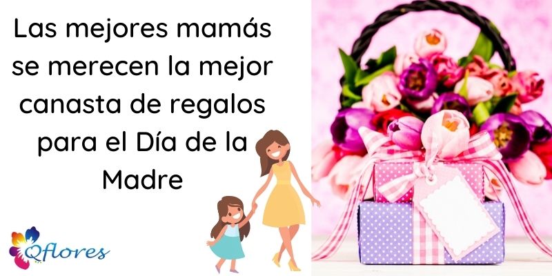 Las mejores mam&aacute;s se merecen la mejor canasta de regalos para el D&iacute;a de la Madre