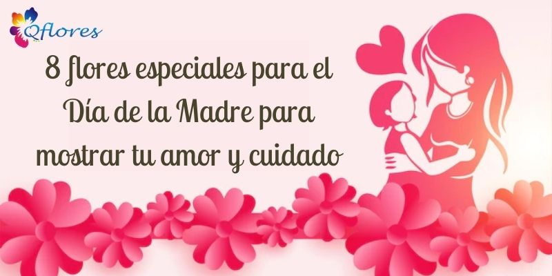 8 flores especiales para el D&iacute;a de la Madre para mostrar tu amor y cuidado