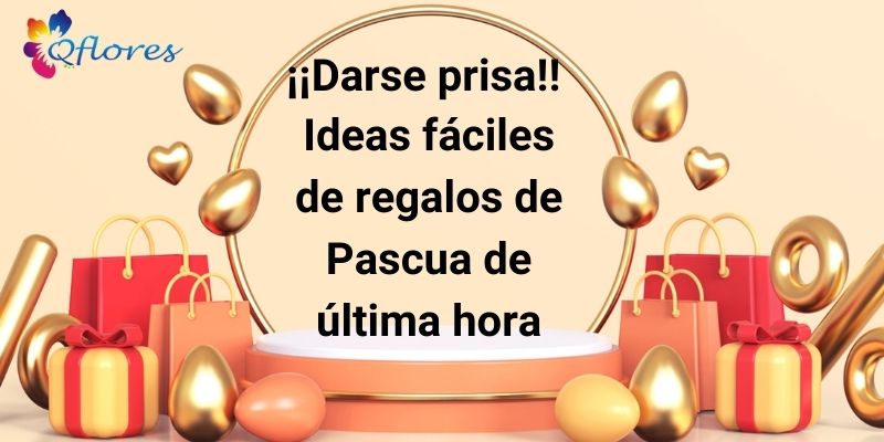 &iexcl;&iexcl;Darse prisa!! Ideas f&aacute;ciles de regalos de Pascua de &uacute;ltima hora