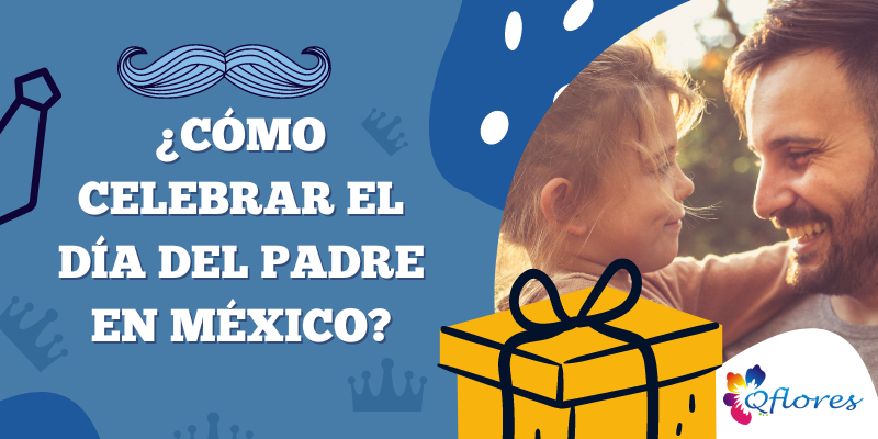 &iquest;C&oacute;mo Celebrar el D&iacute;a del Padre en M&eacute;xico?