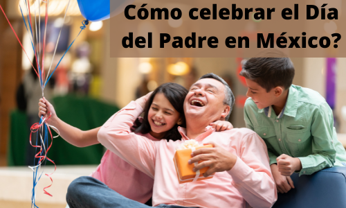 &iquest;C&oacute;mo celebrar el D&iacute;a del Padre en M&eacute;xico?