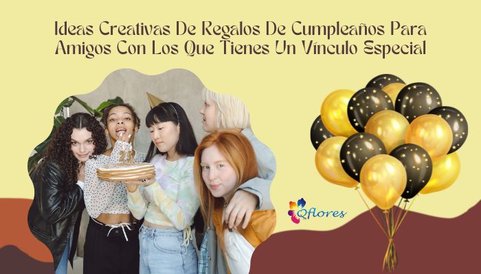 Ideas Creativas De Regalos De Cumplea&ntilde;os Para Amigos Con Los Que Tienes Un V&iacute;nculo Especial