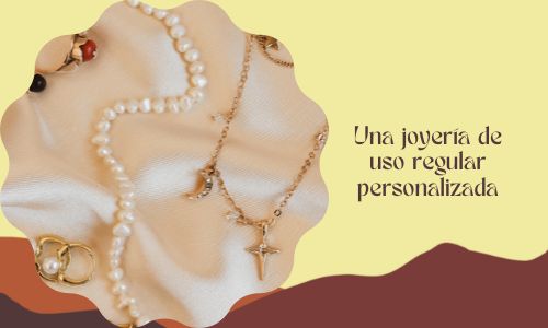 Una joyer&iacute;a de uso regular personalizada