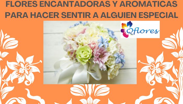 Flores Encantadoras Y Arom&aacute;ticas Para Hacer Sentir A Alguien Especial