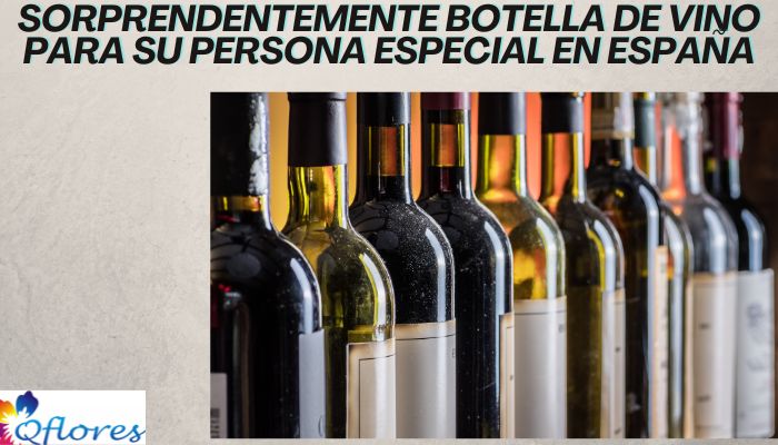 Sorprendentemente Botella De Vino Para Su Persona Especial En Espa&ntilde;a