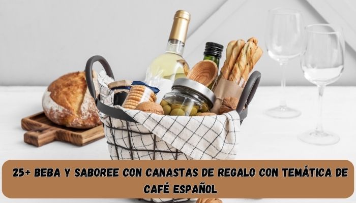 25+ Beba y saboree con canastas de regalo con tem&aacute;tica de caf&eacute; espa&ntilde;ol