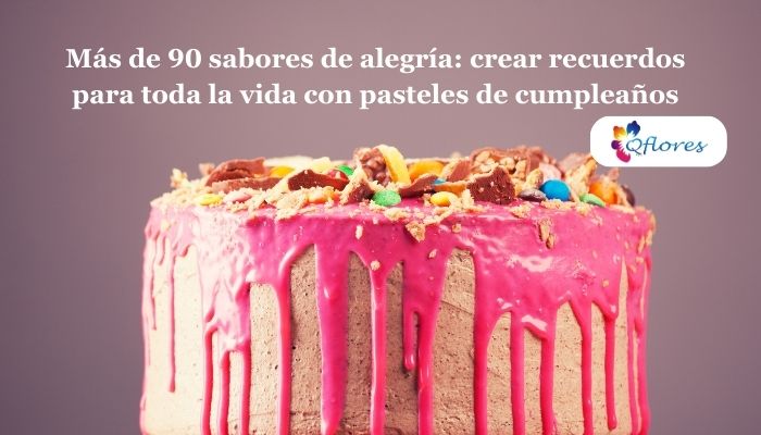     M&aacute;s de 90 sabores de alegr&iacute;a: crear recuerdos para toda la vida con pasteles de cumplea&ntilde;os
