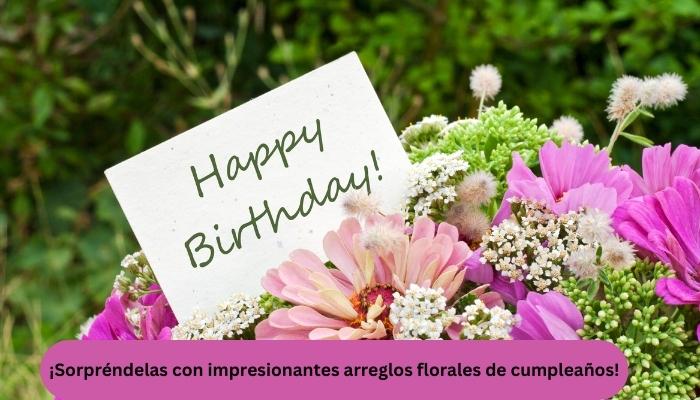 ¡Sorpréndelas con impresionantes arreglos florales de cumpleaños!