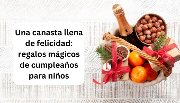 Una canasta llena de felicidad: regalos mágicos de cumpleaños para niños