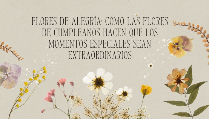 Flores de alegría: cómo las flores de cumpleaños hacen que los momentos especiales sean extraordinarios