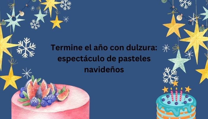 Termine el año con dulzura: espectáculo de pasteles navideños