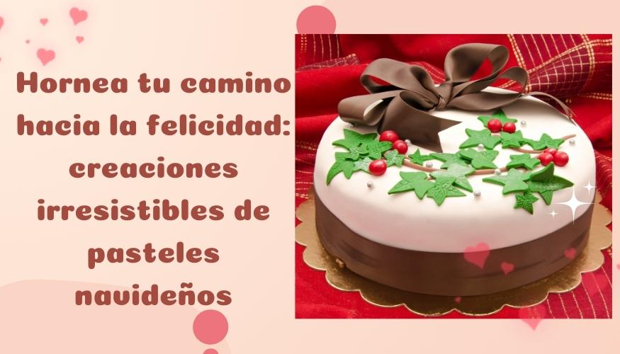 Hornea tu camino hacia la felicidad: creaciones irresistibles de pasteles navideños