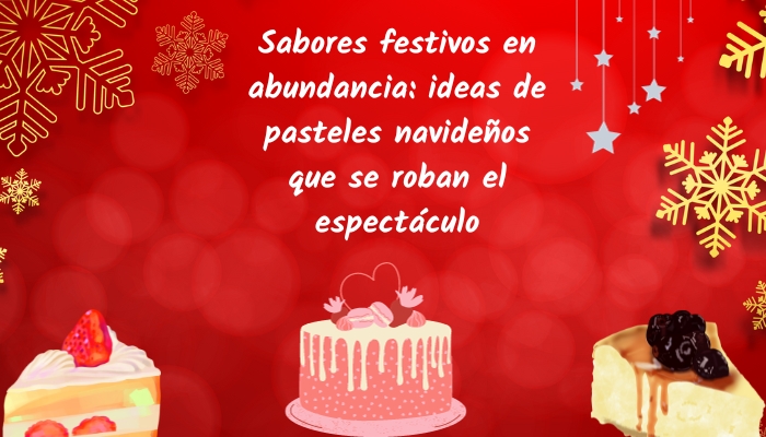 Sabores festivos en abundancia: ideas de pasteles navideños que se roban el espectáculo