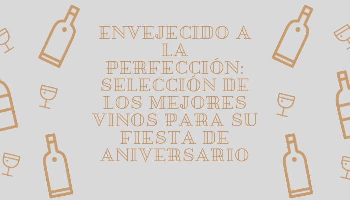 Envejecido a la perfección: selección de los mejores vinos para su fiesta de aniversario