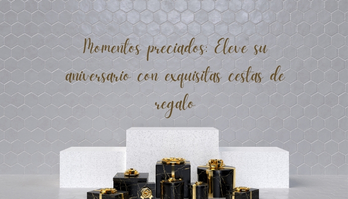 Momentos preciados: Eleve su aniversario con exquisitas cestas de regalo