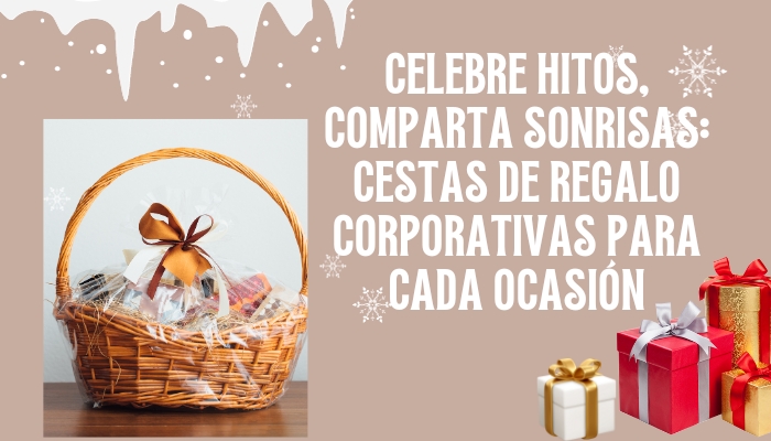 Celebre hitos, comparta sonrisas: cestas de regalo corporativas para cada ocasión