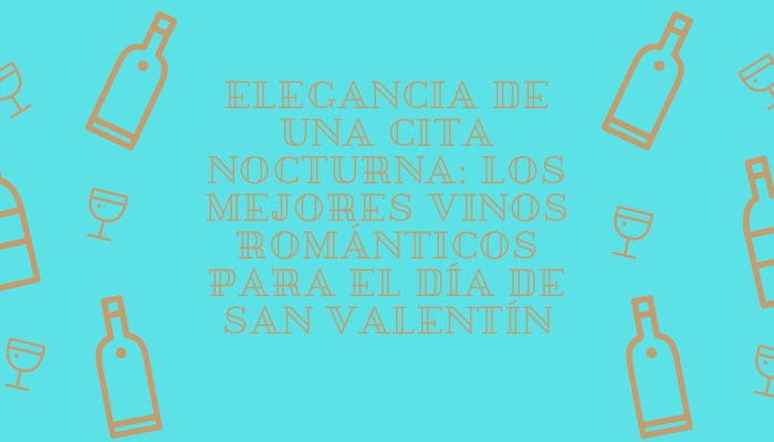 Elegancia de una cita nocturna: los mejores vinos románticos para el día de San Valentín