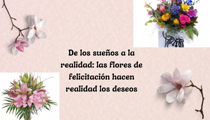 De los sueños a la realidad: las flores de felicitación hacen realidad los deseos