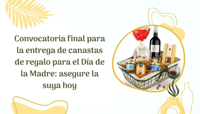 Convocatoria final para la entrega de canastas de regalo para el Día de la Madre: asegure la suya hoy