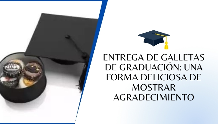 Entrega de galletas de graduación: una forma deliciosa de mostrar agradecimiento