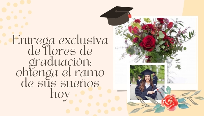 Entrega exclusiva de flores de graduación: obtenga el ramo de sus sueños hoy