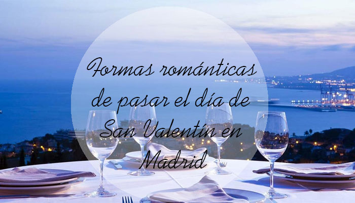 5 maneras románticas de pasar el día de San Valentín en Madrid