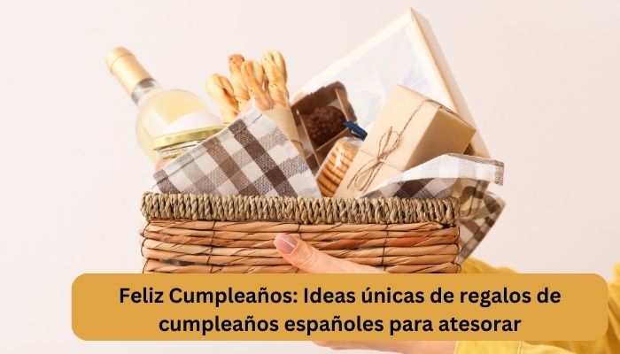 Feliz Cumpleaños: Ideas únicas de regalos de cumpleaños españoles para atesorar