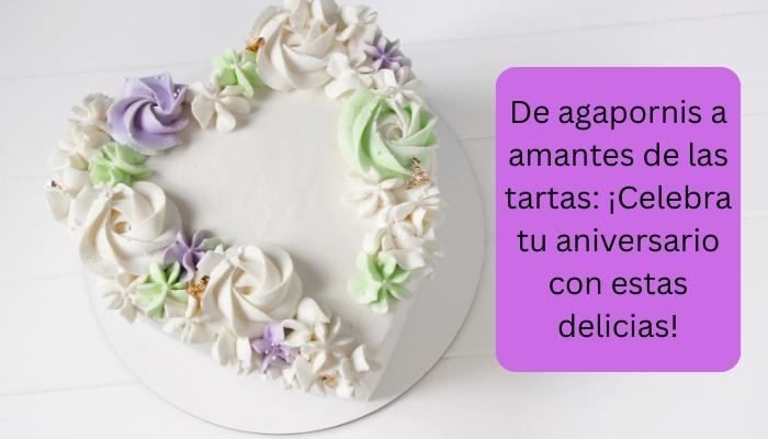 De agapornis a amantes de las tartas: ¡Celebra tu aniversario con estas delicias!