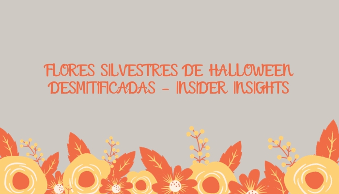 Flores silvestres de Halloween desmitificadas - Insider Insights