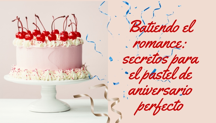 Batiendo el romance: secretos para el pastel de aniversario perfecto