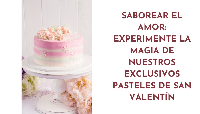 Saborear el amor: experimente la magia de nuestros exclusivos pasteles de San Valentín