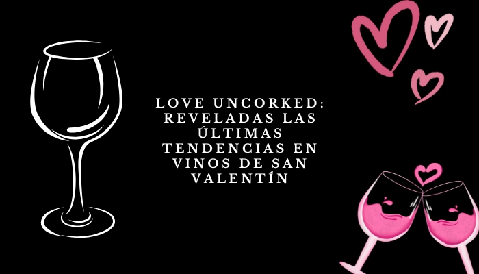 Love Uncorked: Reveladas las últimas tendencias en vinos de San Valentín
