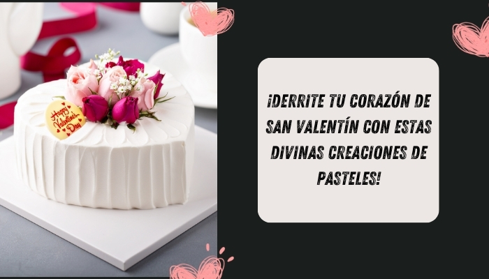 ¡Derrite tu corazón de San Valentín con estas divinas creaciones de pasteles!