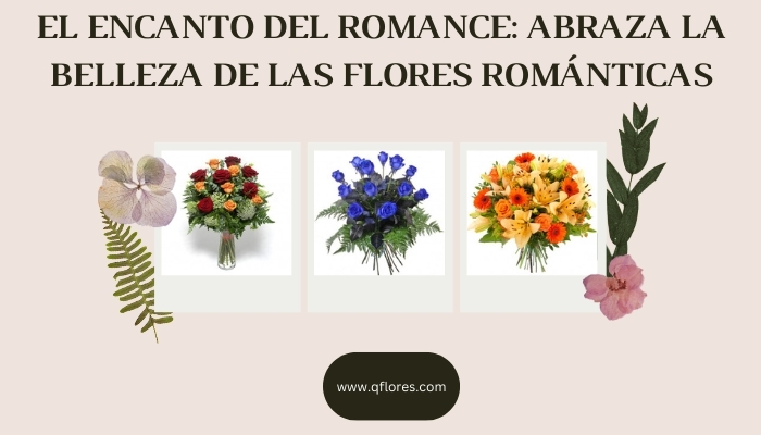 El encanto del romance: abraza la belleza de las flores románticas