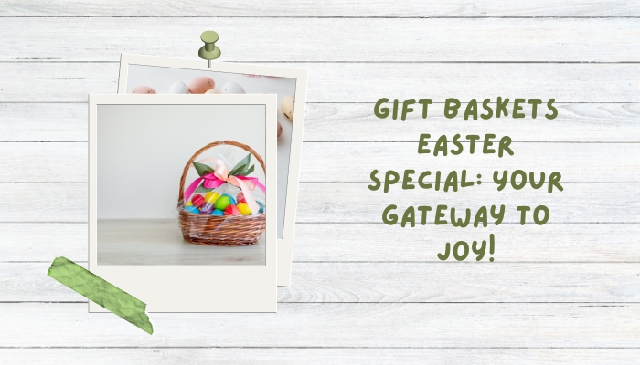 Gift Baskets Easter Special: Your Gateway to Joy!