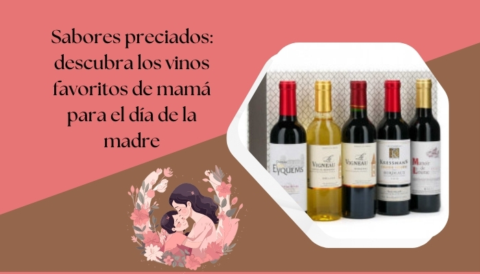 Sabores preciados: descubra los vinos favoritos de mamá para el día de la madre